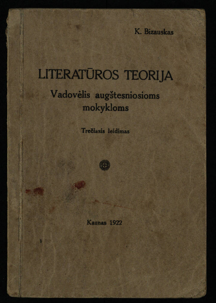 Literatūros teorija : vadovėlis aukštesniosioms mokykloms / K. Bizauskas. – 3 -ias leid. – Kaunas, 1922. – 199 p.