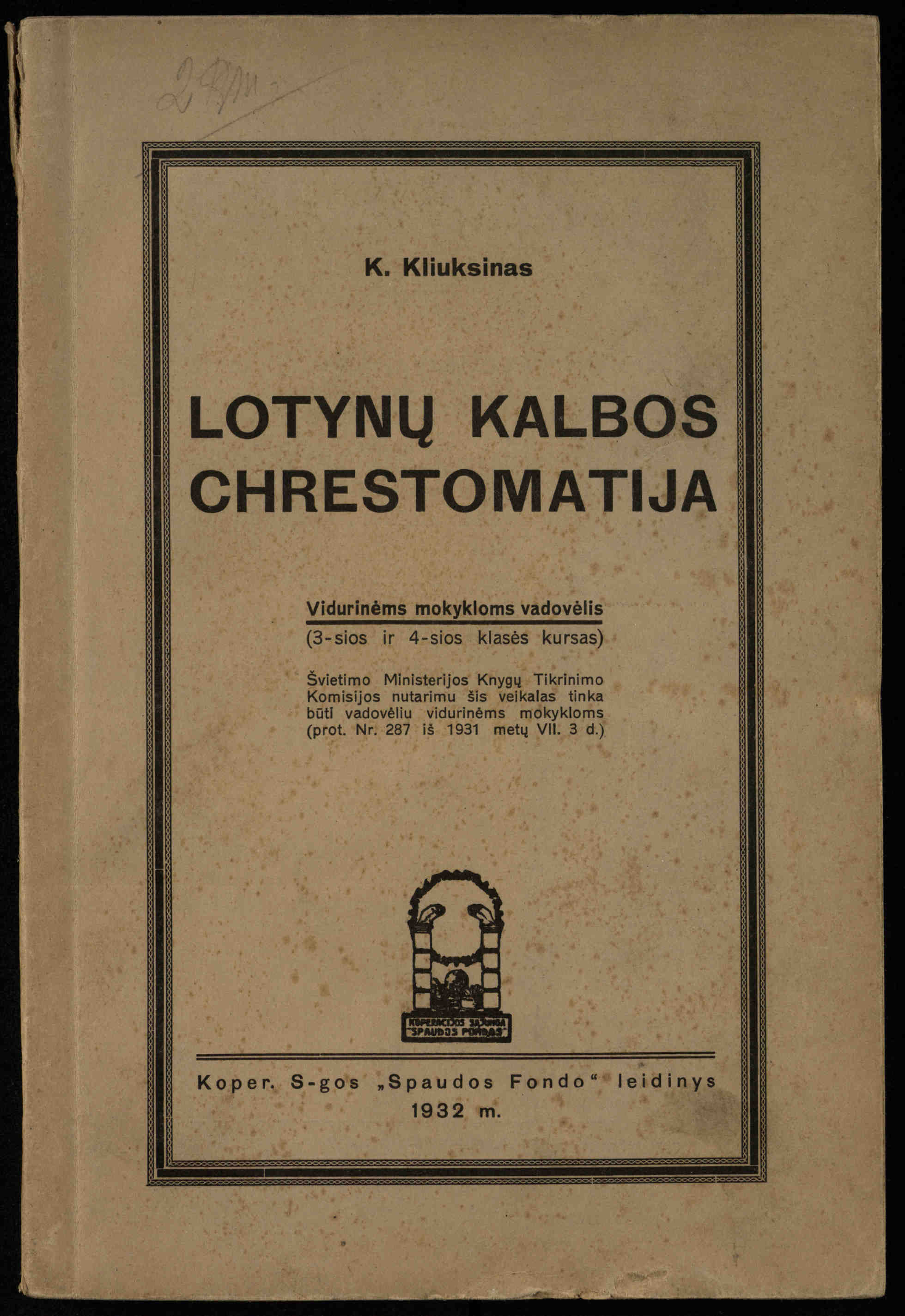 Lotynų kalbos chrestomatija: vidurinėms mokykloms vadovėlis (3-sios ir 4-sios klasės kursas) / K. Kliuksinas. – [Kaunas]: Koper. s-ga „Spaudos fondas“, 1932. – 191 p. 