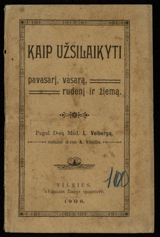 Kaip užsilaikyti pavasarį, vasarą, rudenį ir žiemą / [Otto Gotthilf Traenhart]; pagal d-rą med. L. Volbergą sutaisė d-ras A. Vileišis. – [Vilnius]: [„Vilniaus žinių“ red.], 1906 (Vilnius: „Vilniaus žinių“ sp.). – 91, [1] p.