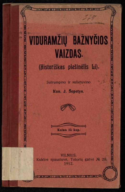 Viduramžių bažnyčios vaizdas / (historiškas piešinėlis Li); sutrumpino ir sulietuvino kun. Jonas Šepetys. – [S.l.]: [s.n.], 1912 (Vilnius: M. Kuktos sp.). – 31 p.