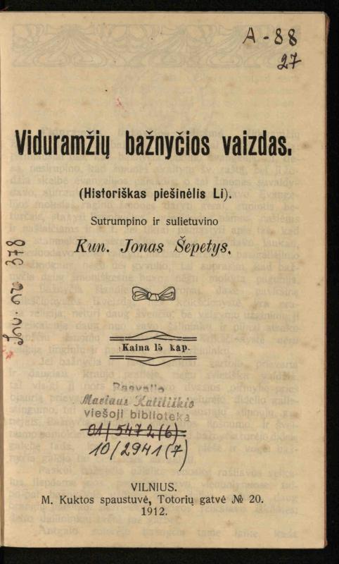 Viduramžių bažnyčios vaizdas / (historiškas piešinėlis Li); sutrumpino ir sulietuvino kun. Jonas Šepetys. – [S.l.]: [s.n.], 1912 (Vilnius: M. Kuktos sp.). – 31 p.