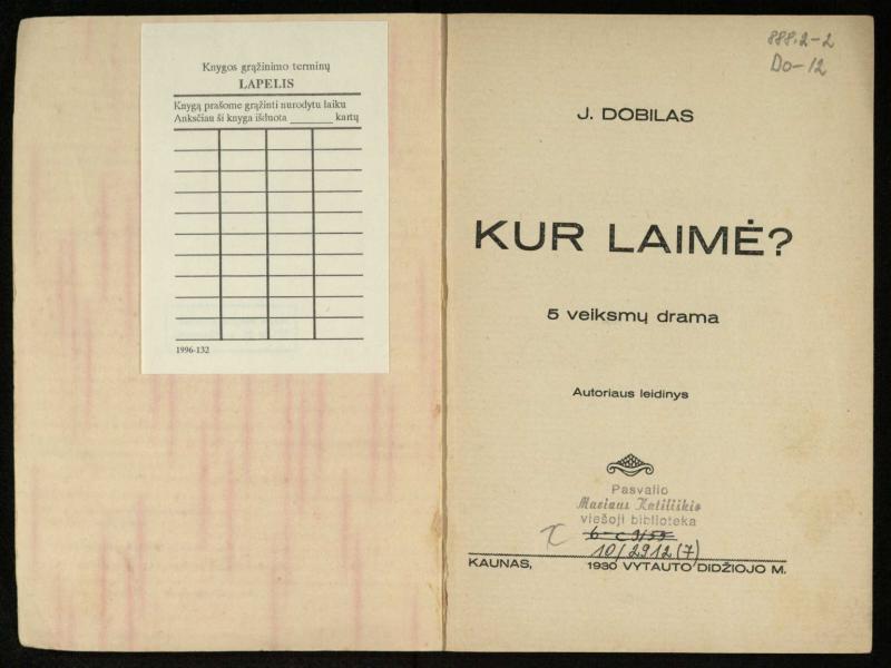 Kur laimė? : 5 veiksmų drama / J. Dobilas. – Kaunas: autoriaus leidinys, 1930. – 165, [1] p.