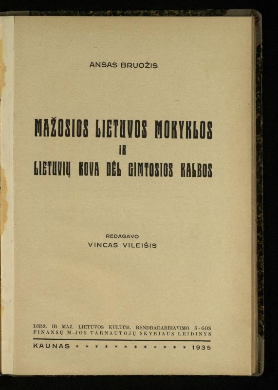 Mažosios Lietuvos mokyklos ir lietuvių kova dėl gimtosios kalbos / Ansas Bruožis; redagavo Vincas Vileišis. – Kaunas: Didž. ir Maž. Lietuvos kultūr. bendradarbiavimo s-gos Finansų m-jos tarnautojų skyriaus leidinys, 1935. – 94, [2] p.