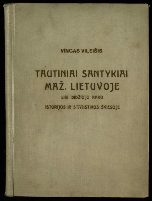 Tautiniai santykiai Maž. Lietuvoje ligi Didžiojo karo istorijos ir statistikos šviesoje
/ Vincas Vileišis. – Kaunas: Politinių ir socialinių mokslų institutas, 1935. – 271, [3] p.