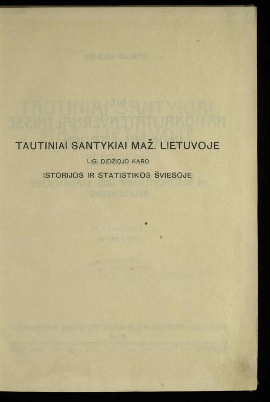 Tautiniai santykiai Maž. Lietuvoje ligi Didžiojo karo istorijos ir statistikos šviesoje
/ Vincas Vileišis. – Kaunas: Politinių ir socialinių mokslų institutas, 1935. – 271, [3] p.